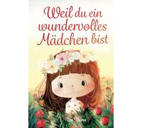 Weil du ein wundervolles Mädchen bist: Inspirierende Geschichten über Mut, innere Stärke und Selbstvertrauen (Kinderbücher von Nina Blume)