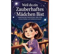 Weil du ein zauberhaftes Mädchen bist: Inspirierende Geschichten über Mut, innere Stärke und Selbstvertrauen - Geschenkbuch für Mädchen