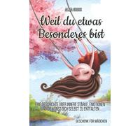 Weil du etwas Besonderes bist: Eine Geschichte über innere Stärke, Emotionen und die Kunst dich selbst zu entfalten | Geschenk für Mädchen