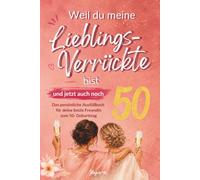 Weil du meine Lieblings-Verrückte bist und jetzt auch noch 50: Das persönliche Ausfüllbuch für deine beste Freundin zum 50. Geburtstag