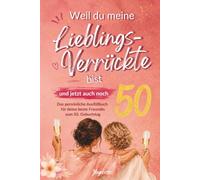 Weil du meine Lieblings-Verrückte bist und jetzt auch noch 50: Das persönliche Ausfüllbuch für deine beste Freundin zum 50. Geburtstag