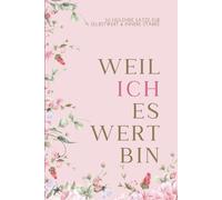 Weil ich es Wert bin: 50 Heilende Sätze für Selbstwert & innere Stärke (Motivationssätze - Motivation für jeden Tag!)