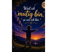 Weil ich mutig bin, so wie ich bin - Jungs-Ausgabe: Ein Mutmachbuch für Jungen ab 6 Jahren über Freundschaft, Ängste und das Vertrauen in sich selbst - 55 kurze Kapitel zum Vorlesen und Selberlesen
