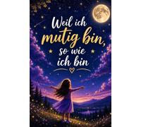 Weil ich mutig bin, so wie ich bin - Mädchen Ausgabe -: Eine Geschichte über Mut, Freundschaft und Selbstvertrauen für Mädchen ab 6 Jahren