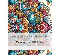 Weil jeder Tag ein Geschenk ist: Mein Jahr auf 365 Seiten