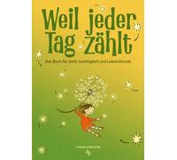 Weil jeder Tag zählt: Das Buch für mehr Leichtigkeit und Lebensfreude