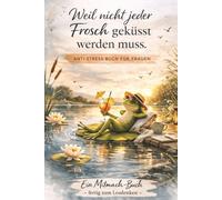 Weil nicht jeder Frosch geküsst werden muss: Anti-Stress-Buch für Frauen - Ein Mitmachbuch zum Loslassen, Durchatmen & Grenzen setzen