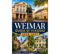 WEIMAR GUIDA DI VIAGGIO 2026-2027: Musei, palazzi e gite di un giorno nella capitale culturale della Turingia