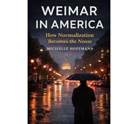 Weimar In America: How Normalization Becomes the Noose: The Parallels between America and Pre-Nazi Germany