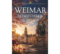 WEIMAR REISEFÜHRER 2026: Geschichte, Kunst und Kultur in Deutschlands zeitlosen Städten entdecken