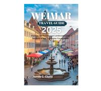 WEIMAR TRAVEL GUIDE 2025: Explore the Picturesque Landscapes and Gardens of the Thuringian Countryside