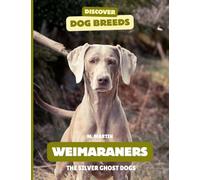 Weimaraners: The Silver Ghost Dogs (Discover Dog Breeds)