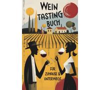 Wein Tasting Buch - Dein charmantes Wein Journal für zuhause und unterwegs: Halte in nur 5 Minuten deine genussvollen Weinmomente fest, Wein Tagebuch zur entspannten und achtsamen Weinverkostung