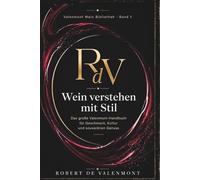 Wein verstehen mit Stil: Das große Valenmont-Handbuch für Geschmack, Kultur und souveränen Genuss (Die Valenmont Wein Bibliothek)