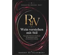 Wein verstehen mit Stil: Das große Valenmont-Handbuch für Geschmack, Kultur und souveränen Genuss (Die Valenmont Wein Bibliothek)