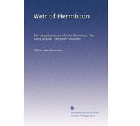 Weir of Hermiston: The misadventures of John Nicholson. The story of a lie. The body-snatcher: Volume 1