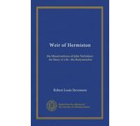 Weir of Hermiston: the Misadventures of John Nicholson : the Story of a lie : the Bodysnatcher