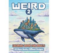 Weird 2 Coloring Book for Adults - 50 More Quirky, Surreal & Offbeat Designs: Another Unique Journey of Creativity for Mindfulness, Stress Relief and Creative Relaxation