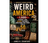 Weird America: 1,000+ Strange Laws, Bizarre Customs & Unbelievable True Stories From All 50 States: 3 (America's Hidden History)