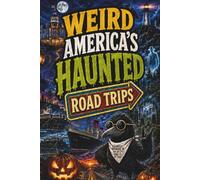 Weird America’s Haunted Road Trips: Ghost Roads, Haunted Hotels, Cursed Highways, Graveyard Towns, and Other Extremely Questionable Vacation Choices (SparkTrail Weird America Series)