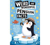 Weird and Wonderful Penguin Facts: Fun Things You Never Knew About Everyone’s Favorite Bird