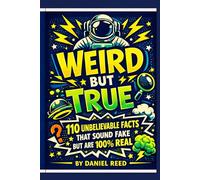 Weird but True: 110 Unbelievable Facts That Sound Fake but Are 100% Real: 1 (Weird but True, facts, trivia & fun information)