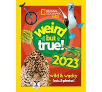 Weird but true! 2023: Wild and wacky, record-breaking facts and photos you won’t believe! (2022 release) (National Geographic Kids)