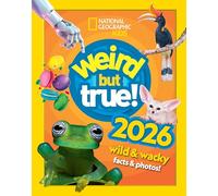 Weird but true! 2026: wild and wacky facts & photos! (National Geographic Kids)