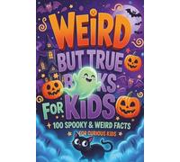 Weird but true books for Kids : 100 Spooky & Weird Facts for Curious Kids: A Terryfying Journey Through Creepy History, Bizarre Science, and Misterious Creatures for Brave Boys & Girls Age 8-12
