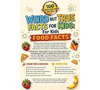 Weird but True Facts for Kids : For Kids Food Facts: 100 Funny, Surprising & Mind-Blowing Food Facts for Curious Kids Ages 8-12