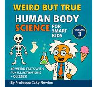 WEIRD BUT TRUE HUMAN BODY SCIENCE FOR SMART KIDS: 40 Weird, but True Facts With Quizzes and Illustrations (Professor Icky Newton's Smart Kids Science Series)
