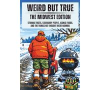 Weird But True: Midwest Edition: Strange Facts, Legendary People, Iconic Foods, and the Things We Thought Were Normal