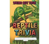 Weird But True Reptile Trivia: Kids Books About Reptiles For Ages 8-12. Learn The Secret Lives Of These Scaly, Slithery And Spectacular Creatures