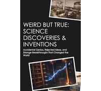 WEIRD BUT TRUE: SCIENCE DISCOVERIES & INVENTIONS: Accidental Genius, Rejected Ideas, and Strange Breakthroughs That Changed the World (Weird But True: Trivia Book)