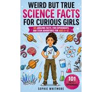 Weird But True Science Facts for Curious Girls: 101 Amazing Facts, Fun Experiments, and STEM Adventures for Ages 8-12
