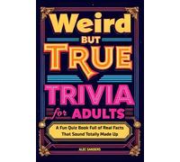 Weird But True Trivia for Adults: A Fun Quiz Book Full of Real Facts That Sound Totally Made Up (Ultimate Trivia Series)