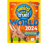 Weird But True World 2024: Incredible Facts, Awesome Photos, and Weird Wonders-- for This Year and Beyond!