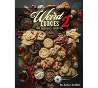 Weird Cookies 2: The Holiday Edition: 100 Strange and Unusual Holiday Cookie Recipes for the Adventurous Baker - Christmas, Halloween, Thanksgiving, ... Unusual Cookies for the Adventurous Baker)