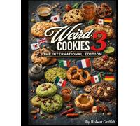 Weird Cookies 3: International Edition: 100 Strange, Delicious Cookies Inspired by Global Flavors (Weird Cookies: Strange and Unusual Cookies for the Adventurous Baker)