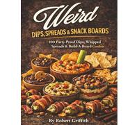 Weird Dips, Spreads & Snack Boards: 100 Party-Proof Dips, Whipped Spreads & Build-A-Board Combos (Weird Cookbooks)