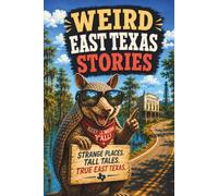 Weird East Texas Stories: Ghost Roads, Swamp Legends, Bigfoot Woods, Haunted Hotels, and Strange Roadside Stops (SparkTrail Weird America Series)