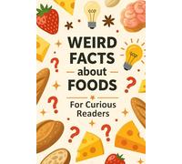 Weird Facts About Food for Curious Readers: Interesting Random Food Facts with Fun Trivia, Strange Traditions, and Surprising Truths for Curious Food Lovers