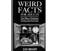 Weird Facts for Adults: This Really Happened - History's Strangest Mysteries and Unbelievable True Stories