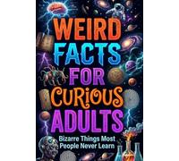 Weird Facts for Curious Adults: Bizarre Truths, Strange Science and Unbelievable Discoveries From Around the World, orvani s children's encyclopedia