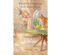 Weird Fish Paintings with Haiku Poems: Impressionist Surrealism - Art Book One (Enjoy Dreamlike Worlds)