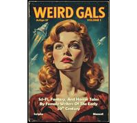 WEIRD GALS: Sci-Fi, Fantasy, And Horror Tales By Female Writers Of The Early 20th Century