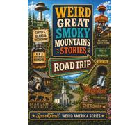 Weird Great Smoky Mountains Stories: Haunted Roads, Moonshine Hollers, Ghost Towns, Bear Jams, Cherokee Legends, and Foggy Mountain Mayhem (SparkTrail Weird America Series)