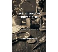 Weird History Chronicles: Vol. 1 500 Strange-but-True Stories from the Past