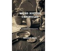 Weird History Chronicles, Vol. 2:: Myths, Mysteries & Legendary Lies