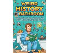 Weird History in the Bathroom: Strange Stories, Odd Events, and Bizarre Facts: 120+ Strange, Funny & Forgotten Stories & Truths They Never Taught You In School! (5x8): 7 (Humor for Smart People)